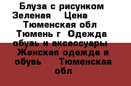 Блуза с рисунком. Зеленая. › Цена ­ 660 - Тюменская обл., Тюмень г. Одежда, обувь и аксессуары » Женская одежда и обувь   . Тюменская обл.